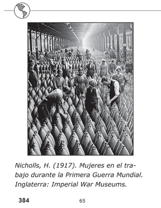 384 65
Nicholls, H. (1917). Mujeres en el tra-
bajo durante la Primera Guerra Mundial.
Inglaterra: Imperial War Museums.
 