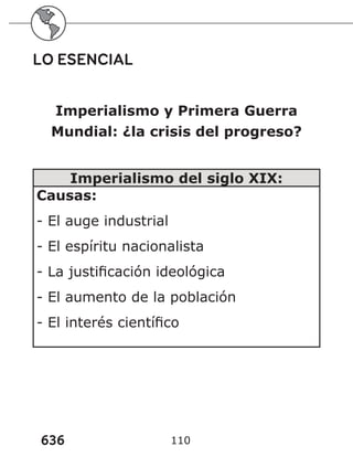 636 110
LO ESENCIAL
Imperialismo y Primera Guerra
Mundial: ¿la crisis del progreso?
Imperialismo del siglo XIX:
Causas:
- El auge industrial
- El espíritu nacionalista
- La justificación ideológica
- El aumento de la población
- El interés científico
 