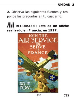 793
2. Observa las siguientes fuentes y res-
ponde las preguntas en tu cuaderno.
RECURSO 5: Este es un afiche
realizado en Francia, en 1917.
137
 