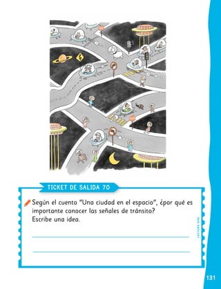 131
Según el cuento "Una ciudad en el espacio", ¿por qué es
importante conocer las señales de tránsito?
Escribe una idea.
TICKET DE SALIDA 70
LE
C
T
UR
A
O
A
8
 