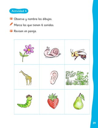 39
Observa y nombra los dibujos.
Marca los que tienen 6 sonidos.
Revisen en pareja.
Actividad 4
 