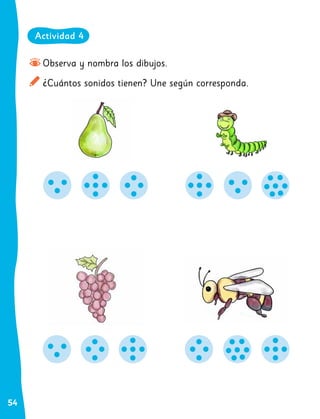 54
Observa y nombra los dibujos.
¿Cuántos sonidos tienen? Une según corresponda.
Actividad 4
 