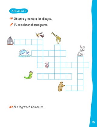 55
Observa y nombra los dibujos.
¡A completar el crucigrama!
¿Lo lograste? Comenten.
Actividad 5
 