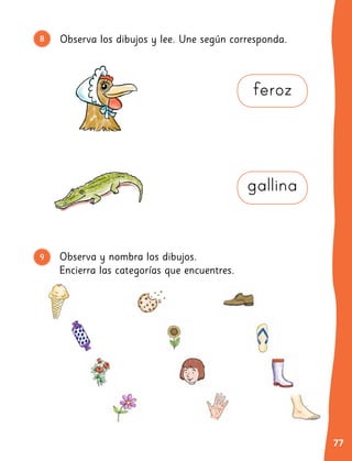 77
Observa los dibujos y lee. Une según corresponda.
Observa y nombra los dibujos.
Encierra las categorías que encuentres.
8
9
feroz
gallina
8
 