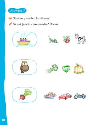 84
Observa y nombra los dibujos.
¿A qué familia corresponden? Únelos.
Actividad 7
 