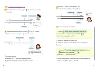 2120
Otras expresiones matemáticas
Una viga de fierro que mide m pesa Kg. ¿Cuánto pesa un metro
de esa viga?
1
0
0
1
Peso
Longitud
3
4
9
5 (Kg)
(m)
Para pintar los muros del pasillo utilizamos dl por m2
. ¿Cuántos
decilitros necesitamos para pintar m2
de otro muro?
① ¿Qué datos tenemos?
② Escribe en los de la figura los datos que tienes.
③ ¿Qué operación puedes usar para obtener la respuesta?
2
Cantidad total Cantidad por unidad
Nuestra viga
0
0
Cantidad de pintura
Área
1
5
3
Cantidad total
0
0
Distancia
Tiempo
（D）
（hora）
1
Cantidad totalCantidad por hora
Nos tomó de hora recorrer 60 Km en auto.
Calcula la velocidad a que íbamos (Km por hora).
3
4 Akira inventó el siguiente problema.
① Resuelve el problema que inventó Akira.
② A partir del problema de Akira, Hiroko inventó otro problema.
Resuélvelo.
③ Inventa otros problemas de multiplicación y división cambiando los
números y las palabras en los de arriba.
3
4
9
5
5
2
5
3
4
3
Cantidad por unidad
Cuánto más
Si usamos 2 dl de pintura para cubrir
1 m2, ¿cuántos dl necesitamos para
pintar 3 m2?
Cuánto
Si nos tomara
2 horas recorrer
60 km …
Si usamos de litro de agua para irrigar un jardín de 1 m2
,
necesitaremos litros para regar un jardín de m2
.
Escribe el número que falta en el .
6
7
2
3
Si usamos de litro de agua para irrigar un jardín de 1 m2
, con
l podemos regar un jardín de m2
.
Escribe en el el número que falta.
6
7
4
7
Si 2 m de viga pesan
6 Kg, entonces 1 m
de viga pesa …
(dl)
(m2
)
(Km)
(hora)
3
 