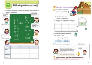 1 1
1
1
0 1 2 3
3
Pintura
m
mmm
d
32
1 dl de pintura alcanza para
pintar una superficie de m2
de esta cerca.
¿Para cuántos m2
de cerca
alcanzan 3 dl de pintura?
1 Operaciones con “fracciones x números enteros”
③ Piensa cómo obtener la respuesta.
② Escribe una expresión matemática
para calcular el área.
① Ilumina el área en la siguiente ilustración.
1
1
0 1
5
2 2
1
m
m
m
Pintura
Área pintada con
1 dl de pintura
Cantidad de
pintura (dl)
1

Números　decimales Fracciones
Suma
Resta
Multiplicación
División
Números　enteros
Anota en la siguiente tabla los aspectos más importantes que recuerdes sobre los
números y sus operaciones.
Multiplicaciónydivisiónconfracciones(1)
Piensa en situaciones donde puedas usar la multiplicación de
fracciones y cómo calcular la respuesta.
¿Qué nos falta
por aprender?
Una fracción unitaria tiene un 1 en el numerador.
En segundo grado
estudiamos la tabla
de multiplicar.
En cuarto grado
aprendimos a sumar
y restar con
números decimales.
En primer grado
estudiamos
la suma y la resta.
En tercer grado
estudiamos
la división.
En quinto grado
aprendimos a sumar y
restar con fracciones.
Para los números decimales vemos cuántas
veces cabe 0.1 en un número entero.
También podemos encontrar cuántas veces
debemos tomar una fracción unitaria para
formar una fracción.
A mi me gustaría
cambiar las
divisiones por
fracciones.
2
5
1m 1m 1m
1m
(dl)
(dl)
 