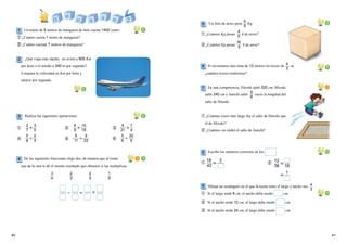 4140
Un tramo de 5 metros de manguera de hule cuesta 1400 yenes.
① ¿Cuánto cuesta 1 metro de manguera?
② ¿Cuánto cuestan 7 metros de manguera?
¿Qué viaja más rápido, un avión a 900 Km
por hora o el sonido a 340 m por segundo?
Compara la velocidad en Km por hora y
metros por segundo.
De las siguientes fracciones elige dos, de manera que al restar
una de la otra te dé el mismo resultado que obtienes si las multiplicas.
① ② ③
④
2

7
⑤ ⑥
9

22
6
11
5

6
20
9
3
5
5

8
2
3
8

9
15
16
5

21
7
4
3
3
4
2
3
2
5
1
5
① ¿Cuántos Kg pesan l de arroz?
② ¿Cuántos Kg pesan l de arroz?
Dibuja un rectángulo en el que la razón entre el largo y ancho sea .
① Si el largo mide 8 cm, el ancho debe medir cm.
② Si el ancho mide 12 cm, el largo debe medir cm.
③ Si el ancho mide 24 cm, el largo debe medir cm.
En una competencia, Hitoshi saltó 320 cm, Miyuki
saltó 240 cm y Junichi saltó veces la longitud del
salto de Hitoshi.
① ¿Cuántas veces más largo fue el salto de Hitoshi que
el de Miyuki?
② ¿Cuántos cm midió el salto de Junichi?
Escribe los números correctos en los .
Si recortamos una cinta de 12 metros en trozos de m,
¿cuántos trozos tendremos?
14
5
4
5
4
5
9
8
4
3
－ ＝ 
Un litro de arroz pesa Kg. 85
6
②① ＝
12
36
＝
18 3
42 18
＝
1
1
2
Realiza las siguientes operaciones.3
4
5
6
7
8
9
6
6
8
8
8
10
10
 