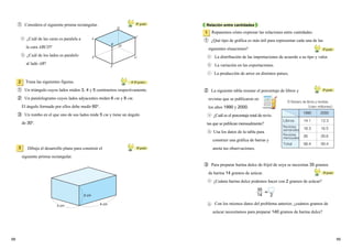 6968
① Considera el siguiente prisma rectangular.
¿Cuál de las caras es paralela a
la cara ABCD?
¿Cuál de los lados es paralelo
al lado AB?
60
grado
A
E
F
G
C
D
B H
Traza las siguientes figuras.
① Un triángulo cuyos lados miden 3, 4 y 5 centímetros respectivamente.
② Un paralelogramo cuyos lados adyacentes miden 6 cm y 8 cm.
El ángulo formado por ellos debe medir 60º.
③ Un rombo en el que uno de sus lados mide 5 cm y tiene un ángulo
de 30º.
2
3
3 cm 4 cm
2 cm
40
,50
grados
Relación entre cantidades
Repasemos cómo expresar las relaciones entre cantidades.
① ¿Qué tipo de gráfica es más útil para representar cada una de las
siguientes situaciones?
La distribución de las importaciones de acuerdo a su tipo y valor.
La variación en las exportaciones.
La producción de arroz en distintos países.
1
50
grado
18.3
14.1
1990 2000
58.4
26
16.5
13.3
59.4
29.6
Revistas
semanales
Libros
Total
Revistas
mensuales
（cien millones）
El Número de libros y revistas
② La siguiente tabla resume el porcentaje de libros y
revistas que se publicaron en
los años 1990 y 2000.
¿Cuál es el porcentaje total de revis-
tas que se publican mensualmente?
Usa los datos de la tabla para
construir una gráfica de barras y
anota tus observaciones.
③ Para preparar harina dulce de frijol de soya se necesitan 35 gramos
de harina 14 gramos de azúcar.
¿Cuánta harina dulce podemos hacer con 2 gramos de azúcar?
50
grado
60
grado
60
gradoDibuja el desarrollo plano para construir el
siguiente prisma rectangular.
Con los mismos datos del problema anterior, ¿cuántos gramos de
azúcar necesitamos para preparar 140 gramos de harina dulce?
＝
35
14 2
 