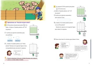 76
2 Operaciones con “fracción÷número entero”
2 dl de pintura alcanzan para pintar m2
de
barda. ¿Cuántos m2
pueden pintarse con 1 dl
de pintura?
② ¿Cuántos m2
pueden pintarse con 1 dl de
pintura? Ilumina en la siguiente figura el área
correspondiente para encontrar la respuesta.
1 5
6
Hay 5 secciones de
m2.
La mitad de es .....
1
6
1
6
1
1
0 2
2
Pintura
m
m
1
1
0 21
2
1 Pintura
Pintura
d
d
m
m
Se requieren 3 dl de pintura para pintar
m2
de esta cerca.
¿Cuántos m2
pueden pintarse con 1　dl
de pintura?
① Escribe una expresión matemática
para calcular el área.
② ¿Cuántos m2
de barda pueden pintarse
con un dl de pintura?
Ilumina los espacios en la siguiente figura
para obtener la respuesta.
③ Piensa cómo hacer los cálculos para obtener el área.
2
5
6
1
1
0 31 2
3
Pintura
m
m
d
1
0 321
1
3
Pintura
Pintura
m
m1
d
d
Piensa en situaciones en las que se dividen fracciones entre números
enteros y en cómo realizar el cálculo.
① Escribe una expresión matemática para
este problema.
Área pintada Pintura (dl)
÷
En la figura
puedes ver
cuántas fracciones
unitarias hay. Puedes hacer los cálculos aplicando
las propiedades de la división para
transformarla en una operación con
números enteros.
Podemos obtener la respuesta
con el método que utilizamos
para la multiplicación con
fracciones.
(dl)
(dl)
(dl)
 