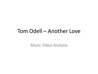 Tom Odell – Another Love
Music Video Analysis
 