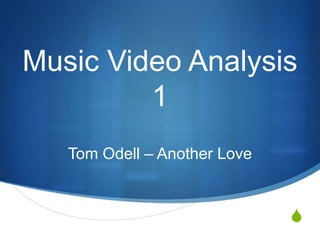 S
Music Video Analysis
1
Tom Odell – Another Love
 