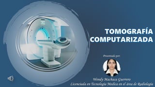 Wendy Machaca Guerrero
Licenciada en Tecnología Medica en el área de Radiología
Presentado por:
 