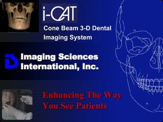 Imaging Sciences  International, Inc. Cone Beam 3-D Dental  Imaging System Enhancing The Way You See Patients 