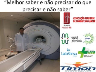 “Melhor saber e não precisar do que
precisar e não saber”
 