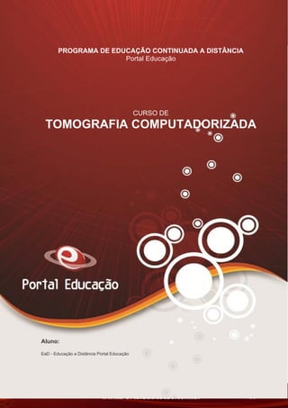 AN02FREV001/REV 4.0
38
PROGRAMA DE EDUCAÇÃO CONTINUADA A DISTÂNCIA
Portal Educação
CURSO DE
TOMOGRAFIA COMPUTADORIZADA
Aluno:
EaD - Educação a Distância Portal Educação
 