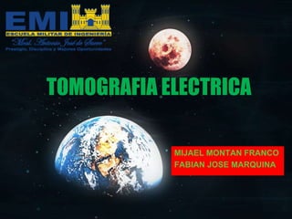 TOMOGRAFIA ELECTRICA
MIJAEL MONTAN FRANCO
FABIAN JOSE MARQUINA
 