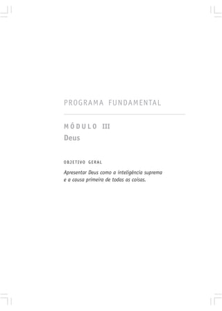 PROGRAMA FUNDAMENTAL

M Ó D U L O III
Deus

OBJETIVO GERAL

Apresentar Deus como a inteligência suprema
e a causa primeira de todas as coisas.
 