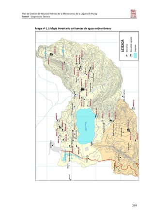 Plan de Gestión de Recursos Hídricos de la Microcuenca de la Laguna de Piuray
Tomo I – Diagnóstico Técnico
299
Mapa nº 11: Mapa inventario de fuentes de aguas subterráneas
 