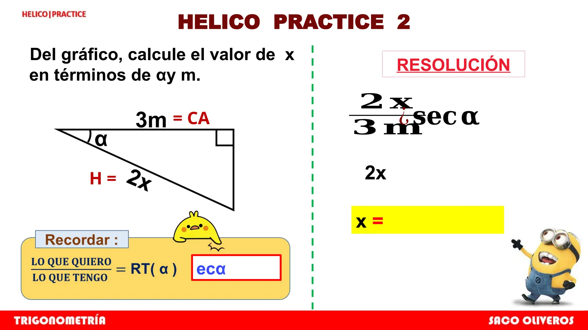 HELICO PRACTICE 2
Del gráfico, calcule el valor de x
en términos de αy m.
H =
= CA
𝟐 𝐱
𝟑 𝐦
2x
x =
¿𝐬𝐞𝐜𝛂
ecα
RESOLUCIÓN
 