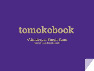 tomokobook
-Atinderpal Singh Saini
(part of team tomokobook)
 