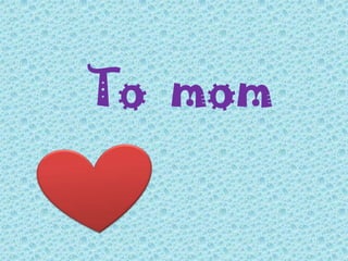To mom
 