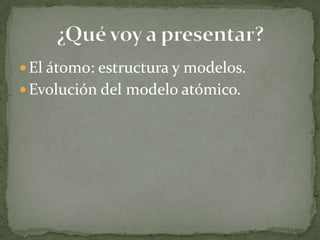  El átomo: estructura y modelos.

 Evolución del modelo atómico.

 