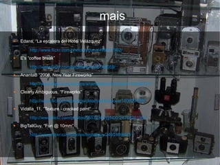 mais
●   Edans, “La escalera del Hotel Velázquez”
     –   http://www.flickr.com/photos/edans/499371992/
●   E's “coffee break”
     –   http://www.flickr.com/photos/e-ta-i/6148059/
●   AnantaB “2008, New Year Fireworks”
     –   http://www.flickr.com/photos/anantablamichhane/2152606721/
●   Clearly Ambiguous, “Fireworks”
     –   http://www.flickr.com/photos/clearlyambiguous/183629188/
●   Vidalia_11, “Texture - cracked paint”
     –   http://www.flickr.com/photos/56832361@N00/2476826198/
●   BigTallGuy, “Fun @ 10mm”
     –   http://www.flickr.com/photos/bigtallguy/2492489993/
 