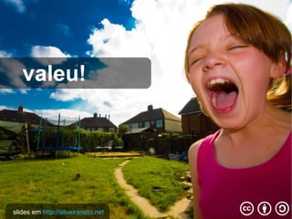valeu!




slides em http://silveiraneto.net
 