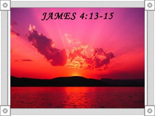 JAMES 4:13-15 