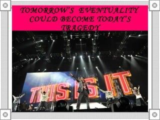 TOMORROW’S  EVENTUALITY  COULD BECOME TODAY’S TRAGEDY 