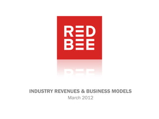 INDUSTRY REVENUES & BUSINESS MODELS
             March 2012
 