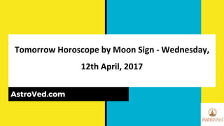 Tomorrow Horoscope by Moon Sign - Wednesday,
12th April, 2017
AstroVed.com
 