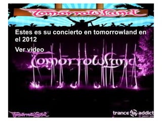 ● Estes es su concierto en tomorrowland en
el 2012
● Ver video
 