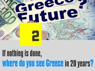 If nothingis done,
where do you see Greece in 20 years?
 