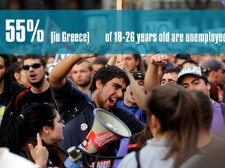 55% (in Greece) of 18-26 years old are unemployed
 