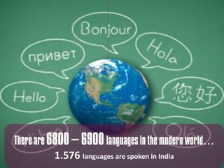Thereare 6800– 6900 languagesin the modernworld…
1.576 languages are spoken in India
 