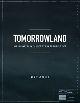 TOMORROWLAND
OUR JOURNEY FROM SCIENCE FICTION TO SCIENCE FACT
BY STEVEN KOTLER
 