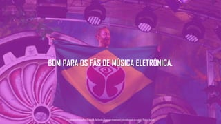 BOM PARA OS FÃS DE MÚSICA ELETRÔNICA.
Tecnologiapatrocinadorado estudo: Geofeedia| Empresaresponsávelpelaelaboraçãodo estudo: ThinkingInsight
 