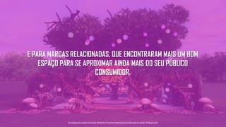 Tecnologiapatrocinadorado estudo: Geofeedia| Empresaresponsávelpelaelaboraçãodo estudo: ThinkingInsight
E PARA MARCAS RELACIONADAS, QUE ENCONTRARAM MAIS UM BOM
ESPAÇO PARA SE APROXIMAR AINDA MAIS DO SEU PÚBLICO
CONSUMIDOR.
 