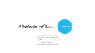 THINKING INSIGHT
Clique aqui para conhecer mais a GeoFeedia
Clique aqui para conhecer mais a Thinking Insight
contato@expx.co
contato@thinkinginsight.com.br
 