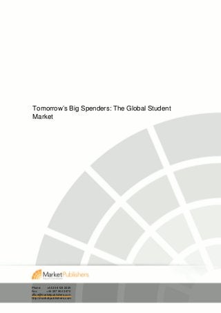 Tomorrow’s Big Spenders: The Global Student
Market




Phone:     +44 20 8123 2220
Fax:       +44 207 900 3970
office@marketpublishers.com
http://marketpublishers.com
 