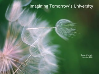 Imagining Tomorrow’s University Gary M Lewis November 2008 