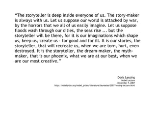 “ The storyteller is deep inside everyone of us. The story-maker is always with us. Let us suppose our world is attacked b...