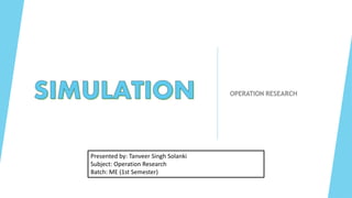 OPERATION RESEARCH
Presented by: Tanveer Singh Solanki
Subject: Operation Research
Batch: ME (1st Semester)
 