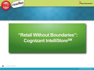 “Retail Without Boundaries”:
                            Cognizant IntelliStoreSM




48   | ©2012, Cognizant
 