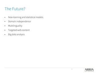 The Future?

•  New learning and statistical models 
•  Domain independence
•  Multilinguality 
•  Targeted web content
•  Big data analysis
42
 