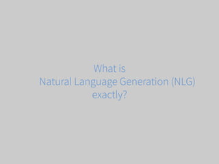 What is

Natural Language Generation (NLG)
exactly?

 