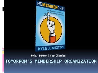 Kyle J. Sexton | Fast Chamber

TOMORROW’S MEMBERSHIP ORGANIZATION
 