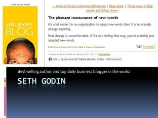 Best-selling author and top daily business blogger in the world:

SETH GODIN
 